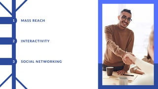MASS REACH
1
2 INTERACTIVITY
3 SOCIAL NETWORKING
 