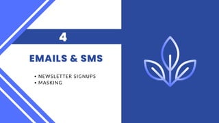EMAILS & SMS
4
NEWSLETTER SIGNUPS
MASKING
 