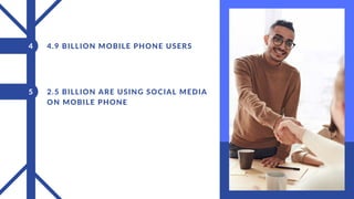 4.9 BILLION MOBILE PHONE USERS
4
5 2.5 BILLION ARE USING SOCIAL MEDIA
ON MOBILE PHONE
 