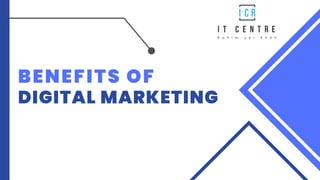 BENEFITS OF
DIGITAL MARKETING
 