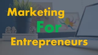 Marketing
For
Entrepreneurs
 