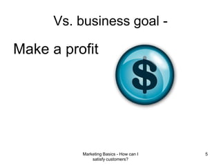 Marketing Basics - How can I satisfy customers?5Vs. business goal -Make a profit