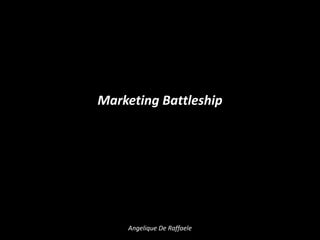 Marketing Battleship




    Angelique De Raffaele
 