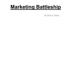 Marketing Battleship
             By Shaun Taylor
 
