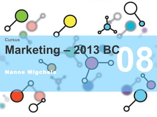 08
Cursus
Marketing – 2013 BC
Nanne Migchels
 
