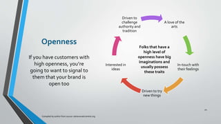Openness
If you have customers with
high openness, you’re
going to want to signal to
them that your brand is
open too
20
A...