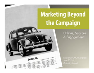 Utilities, Services
& Engagement
Mediarun CMO Congress
June 12-14
Gdansk, Poland
Marketing Beyond
the Campaign
 