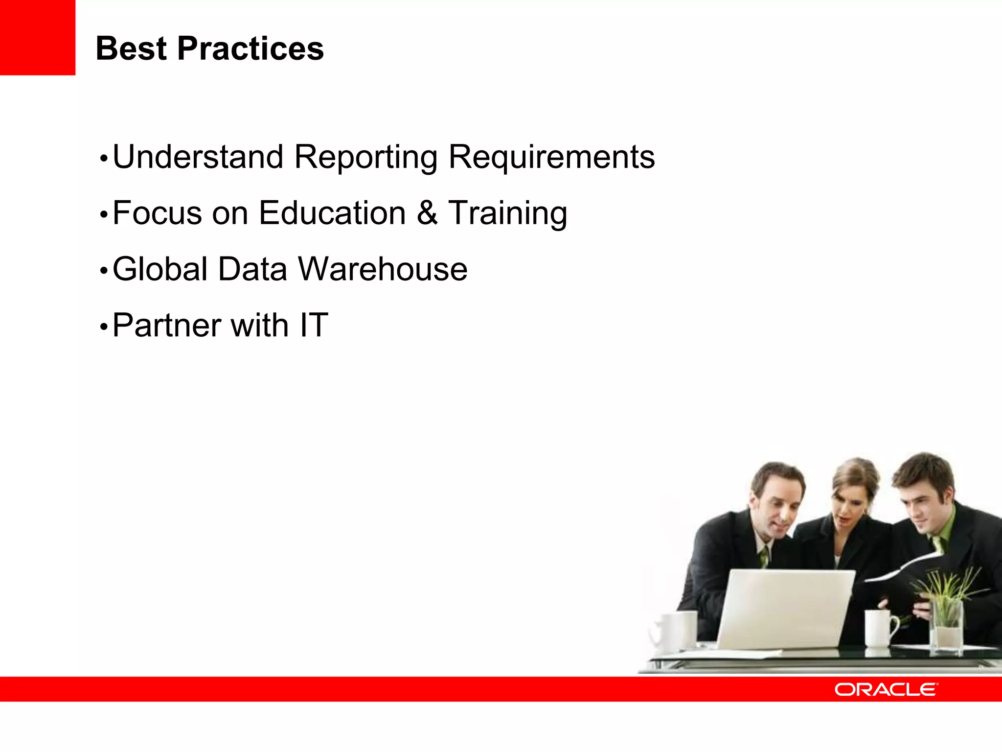 Best Practices


• Understand Reporting Requirements
• Focus on Education & Training
• Global Data Warehouse
• Partner with IT
 