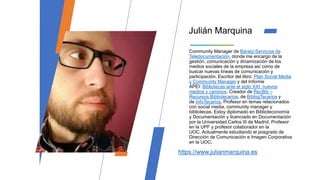 Community Manager de Baratz-Servicios de
Teledocumentación, donde me encargo de la
gestión, comunicación y dinamización de...