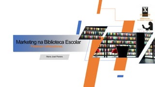 Marketing na Biblioteca Escolar
Fidelizar utilizadores
Maria José Pereira
 