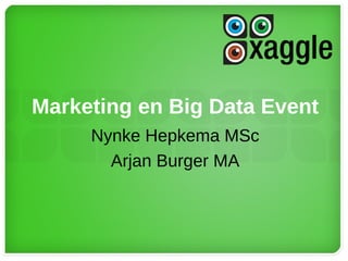 Marketing en Big Data Event
Nynke Hepkema MSc
Arjan Burger MA
 