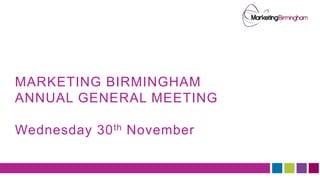 MARKETING BIRMINGHAM
ANNUAL GENERAL MEETING
Wednesday 30th November
 