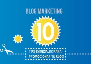 blog marketing



     10
 TIPS ESENCIALES para
 promocionar tu blog
 