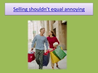 Selling shouldn’t equal annoying
 