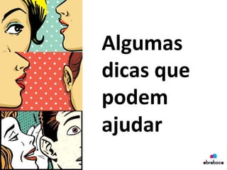 Algumas	
  
dicas	
  que	
  
podem	
  
ajudar	
  
 