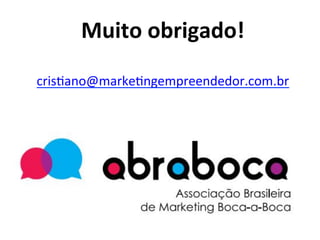 Muito	
  obrigado!	
  
	
  
cris?ano@marke?ngempreendedor.com.br	
  	
  
 