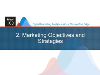 Digital Marketing Analytics with a Competitive Edge
2. Marketing Objectives and
Strategies
 
