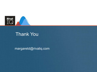 margaretd@rivaliq.com
Thank You
 