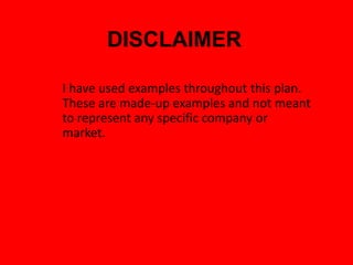 DISCLAIMER
I have used examples throughout this plan.
These are made-up examples and not meant
to represent any specific c...