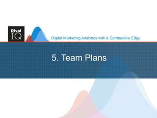 Digital Marketing Analytics with a Competitive Edge
5. Team Plans
 