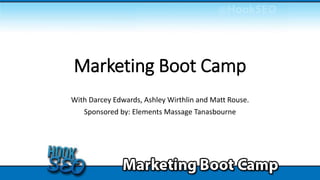 Marketing Boot Camp
With Darcey Edwards, Ashley Wirthlin and Matt Rouse.
Sponsored by: Elements Massage Tanasbourne
 