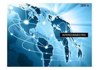 INTERCONNECTED




© 2013 IBM Corporation
 
