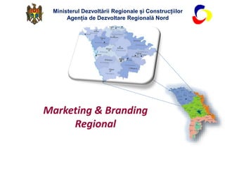 Marketing & Branding
Regional
Ministerul Dezvoltării Regionale și Construcțiilor
Agenția de Dezvoltare Regională Nord
 