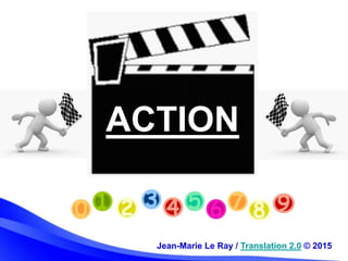 ACTION
Jean-Marie Le Ray / Translation 2.0 © 2015
 