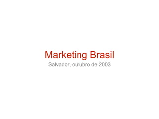 Marketing Brasil Salvador, outubro de 2003 