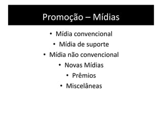 Promoção – Mídias
• Mídia convencional
• Mídia de suporte
• Mídia não convencional
• Novas Mídias
• Prêmios
• Miscelâneas
 