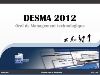 Agathe JOLY Grenoble Ecole de Management 17/07/12
DESMA 2012
Oral de Management technologique
 