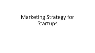 Marketing Strategy for
Startups
 