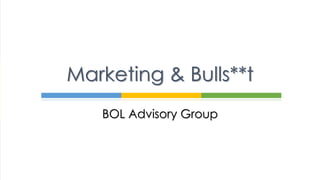 BOL Advisory Group
Marketing & Bulls**t
 