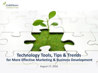 Technology Tools, Tips & Trends
for More Effective Marketing & Business Development
August 17, 2016
 