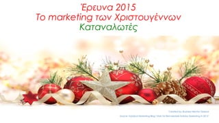 Έρευνα 2015
Το marketing των Χριστουγέννων
Καταναλωτές
Created by: Business Mentor Greece
Source: HubSpot Marketing Blog" Stats for Remarkable Holiday Marketing in 2015"
 