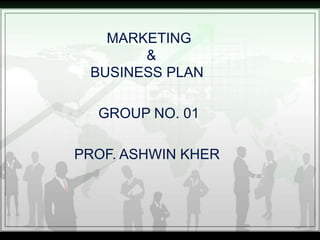 MARKETING
       &
 BUSINESS PLAN

  GROUP NO. 01

PROF. ASHWIN KHER
 