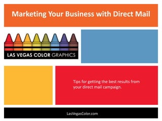 Marketing Your Business with Direct Mail

Tips for getting the best results from
your direct mail campaign.

LasVegasColor.com

 