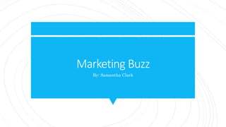 Marketing Buzz
By: Samantha Clark
 