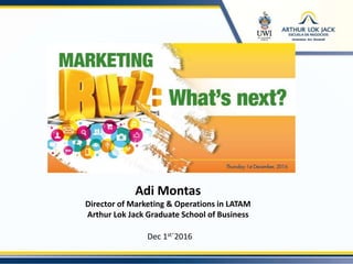 Adi Montas
Director of Marketing & Operations in LATAM
Arthur Lok Jack Graduate School of Business
Dec 1st´2016
 