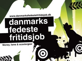 Kend dine brugere - og lav engagerende indhold til Facebook / København den 28. maj 2013
danmarks
fedeste
fritidsjob
Money, fame & scootergear
www.danmarksfedestefritidsjob.dk
 