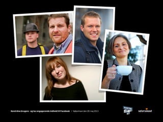 Kend dine brugere - og lav engagerende indhold til Facebook / København den 28. maj 2013
 