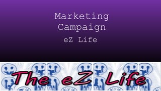 Marketing 
Campaign 
eZ Life 
 