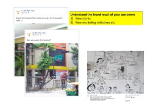 Understand	
  the	
  brand	
  recall	
  of	
  your	
  customers	
  	
  
1)  New	
  stores	
  	
  
2)  New	
  marke>ng	
  ini>a>ves	
  etc	
  
 