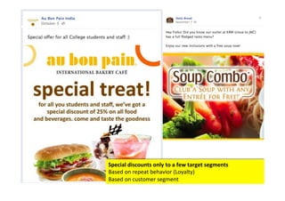 Special	
  discounts	
  only	
  to	
  a	
  few	
  target	
  segments	
  	
  
Based	
  on	
  repeat	
  behavior	
  (Loyalty)	
  
Based	
  on	
  customer	
  segment	
  
 