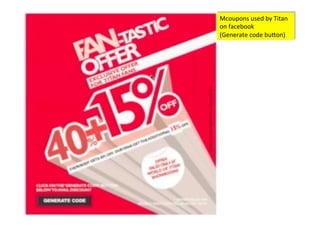 Mcoupons	
  used	
  by	
  Titan	
  
on	
  facebook	
  	
  
(Generate	
  code	
  bu6on)	
  
 