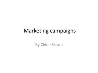 Marketing campaigns
By Chloe Sisson

 