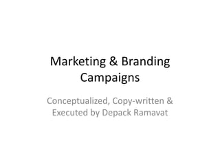 Marketing & Branding
Campaigns
Conceptualized, Copy-written &
Executed by Depack Ramavat

 