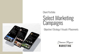 Select Marketing
Campaigns
Client Portfolio
Objective I Strategy I Visuals I Placements
 