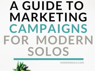 A GUIDE TO
MARKETING
CAMPAIGNS
FOR MODERN
SOLOS
MODERNSOLO.COM
 