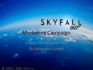 Marketing Campaign
 A New ‘James Bond’ Film
   By Alexandra Cordell
 